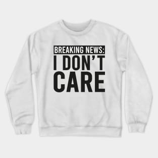 Breaking News: I Don't Care Crewneck Sweatshirt